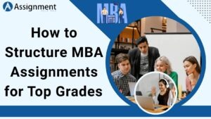 How to Structure MBA Assignments for Top Grades