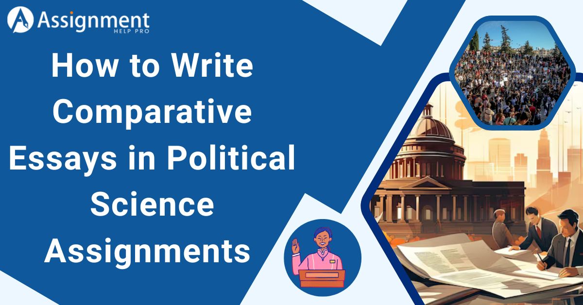 How to Write Comparative Essays in Political Science Assignments