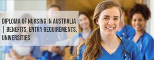 Diploma of Nursing in Australia | Benefits, Entry Requirements, Universities